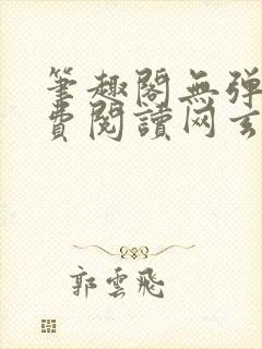 笔趣阁无弹窗免费阅读网玄幻小说