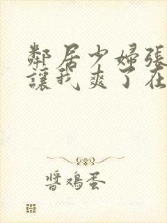 邻居少妇张开腿让我爽了在线视频封面