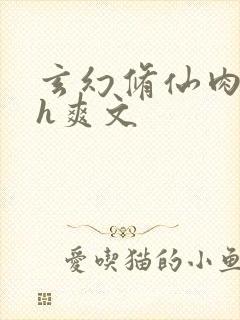 玄幻修仙肉欲高h爽文