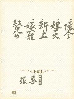 替嫁新娘亿万老公宠上天全