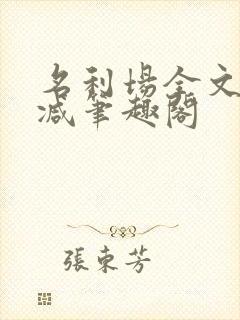 名利场全文无删减笔趣阁
