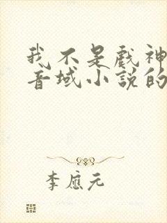 我不是戏神三九音域小说的免费阅读