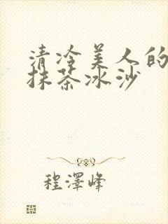 清冷美人的神奇抹茶冰沙