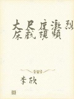 大尺度激烈做爰床戏视频