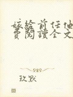 嫁给前任他哥免费阅读全文