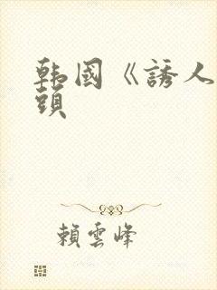 韩国《诱人的奶头