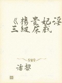 《杨贵妃淫史》三级床戏