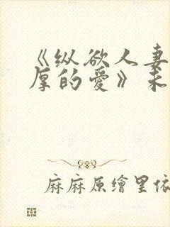 《纵欲人妻:浓厚的爱》未删减