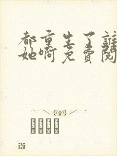 都重生了谁还追她啊免费阅读