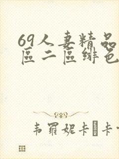 69人妻精品一区二区绯色