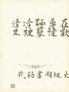 清冷师尊在山洞又被孽徒欺负了小说