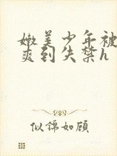 嫩美少年被调教爽到失禁h封面