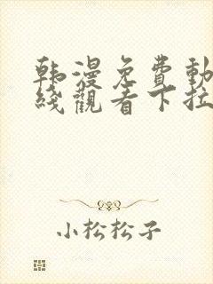 韩漫免费动漫在线观看下拉式