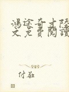 鸿途奇才陆羽全文免费阅读笔趣阁