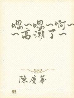 嗯~嗯~啊~快~高潮了~