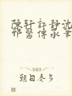 陈轩许静沈冰岚邪医传承笔趣阁