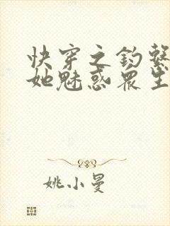 快穿之钓系美人她魅惑众生阅读全文