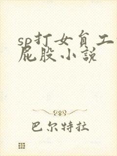 sp打女员工的屁股小说