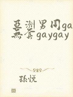亚洲男同gay无套gaygay