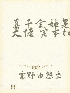 真千金她是全能大佬 完本txt