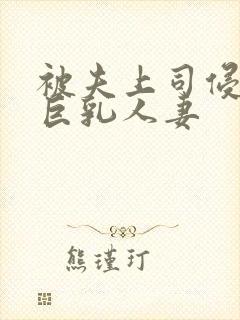 被夫上司侵犯的巨乳人妻