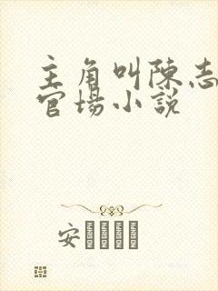 主角叫陈志远的官场小说