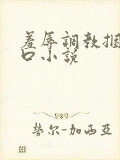 羞辱调教捆绑重口小说