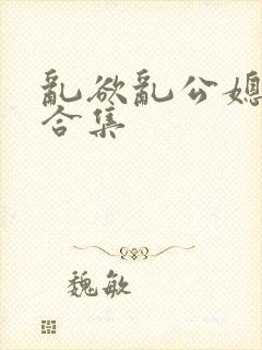 乱欲乱公媳小说合集