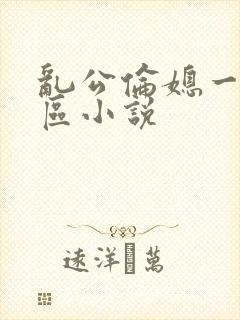 乱公伦媳一二三区小说