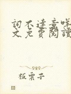 词不达意咩野全文免费阅读笔趣阁