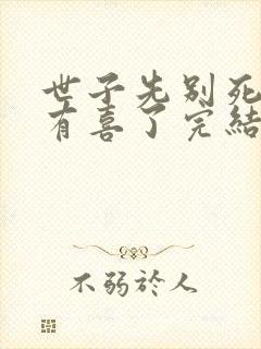 世子先别死夫人有喜了完结