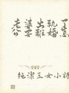 老婆出轨了,老公要离婚怎样挽回