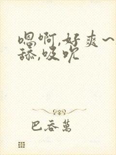 嗯啊,好爽~h舔,吸吮封面