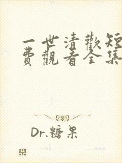 一世清欢短剧免费观看全集