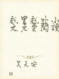 戏里戏外小说全文免费阅读无弹窗