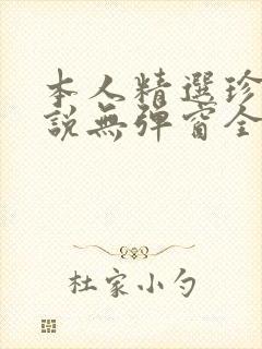 本人精选珍藏小说无弹窗全文阅读