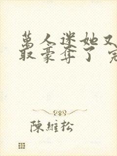 万人迷她又被强取豪夺了 完结版