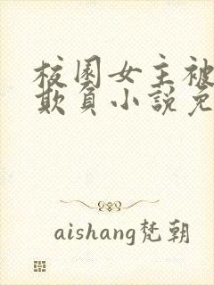 校园女主被轮流欺负小说免费阅读