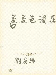 羞羞色漫在线入口