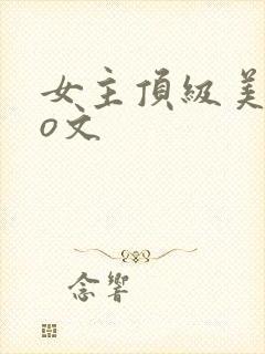 女主顶级美貌po文