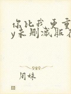 你比我更重要by未删减版在线阅读封面