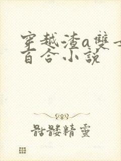 穿越渣a双女主百合小说