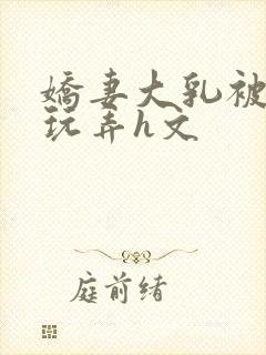 娇妻大乳被领导玩弄h文