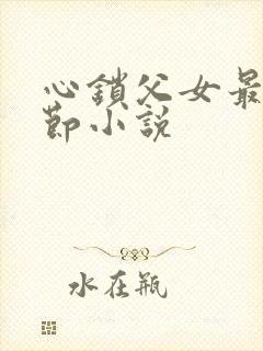 心锁父女最新章节小说