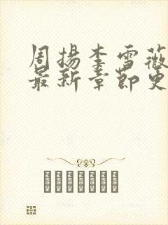 周扬李雪薇小说最新章节更新时间封面