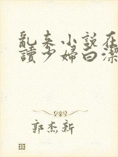 乱来小说在线阅读少妇白洁封面