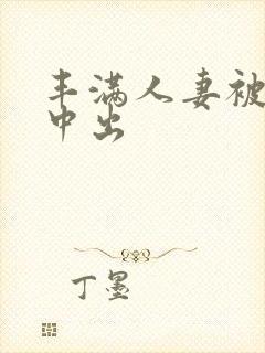 丰满人妻被猛烈中出