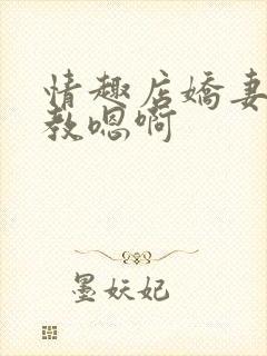 情趣店娇妻被调教嗯啊封面