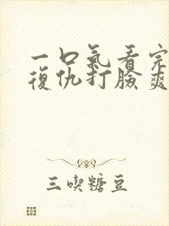 一口气看完重生复仇打脸爽文