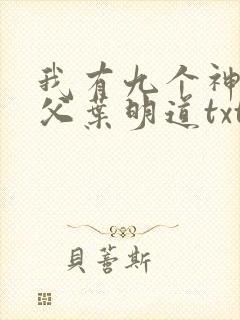 我有九个神级师父叶明道txt全文下载